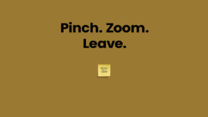 A small yellow note on a brown-yellow background with the heading “Pinch. Zoom. Leave.”